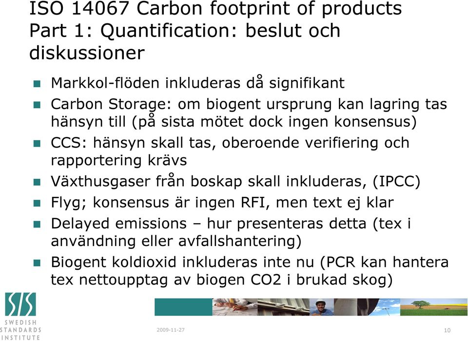 krävs Växthusgaser från boskap skall inkluderas, (IPCC) Flyg; konsensus är ingen RFI, men text ej klar Delayed emissions hur presenteras detta (tex