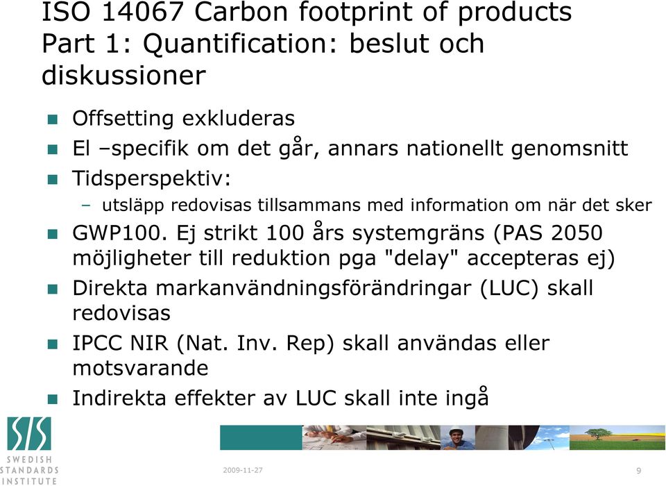 Ej strikt 100 års systemgräns (PAS 2050 möjligheter till reduktion pga "delay" accepteras ej) Direkta