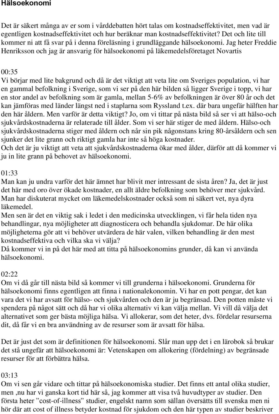 Jag heter Freddie Henriksson och jag är ansvarig för hälsoekonomi på läkemedelsföretaget Novartis 00:35 Vi börjar med lite bakgrund och då är det viktigt att veta lite om Sveriges population, vi har