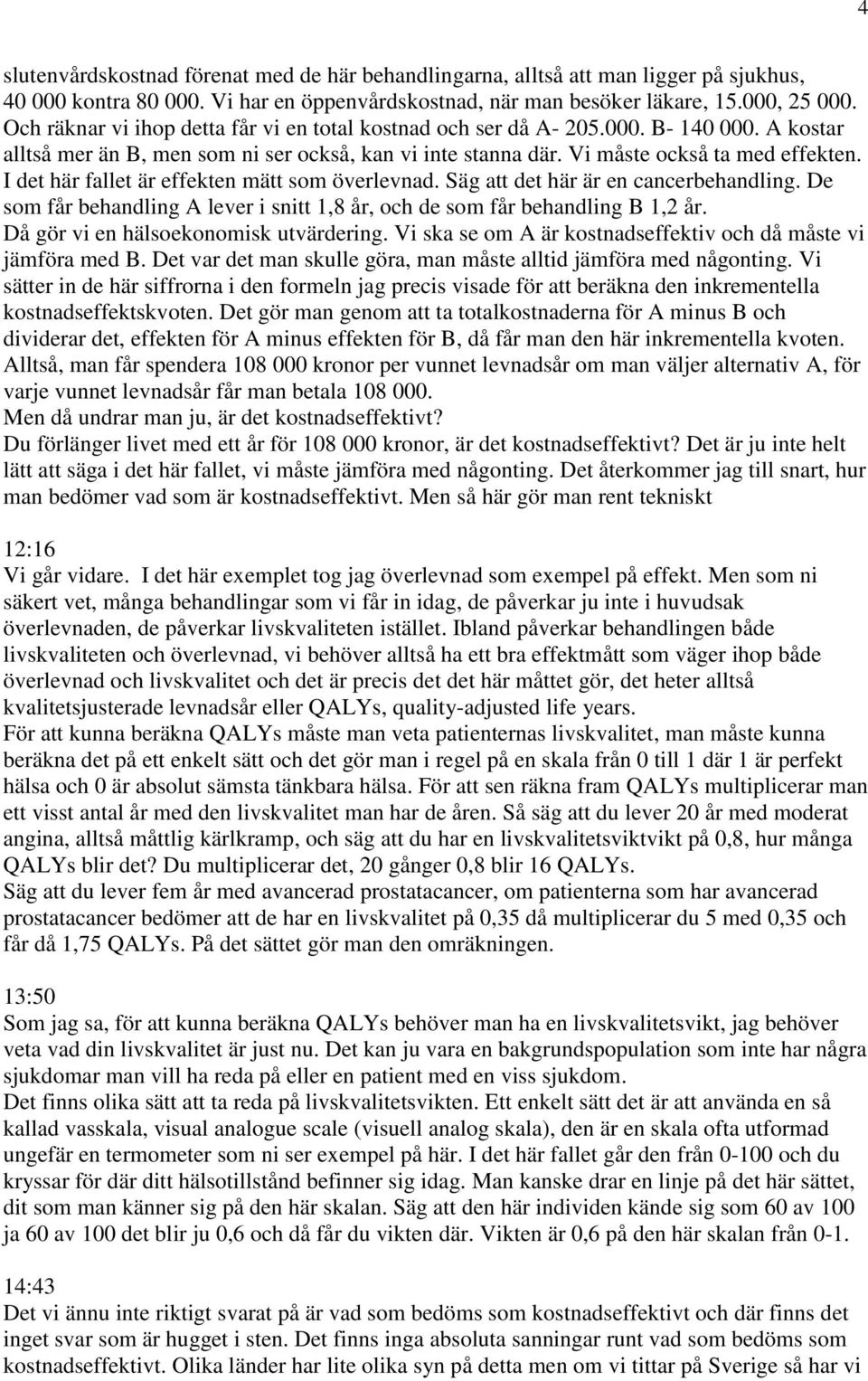 I det här fallet är effekten mätt som överlevnad. Säg att det här är en cancerbehandling. De som får behandling A lever i snitt 1,8 år, och de som får behandling B 1,2 år.