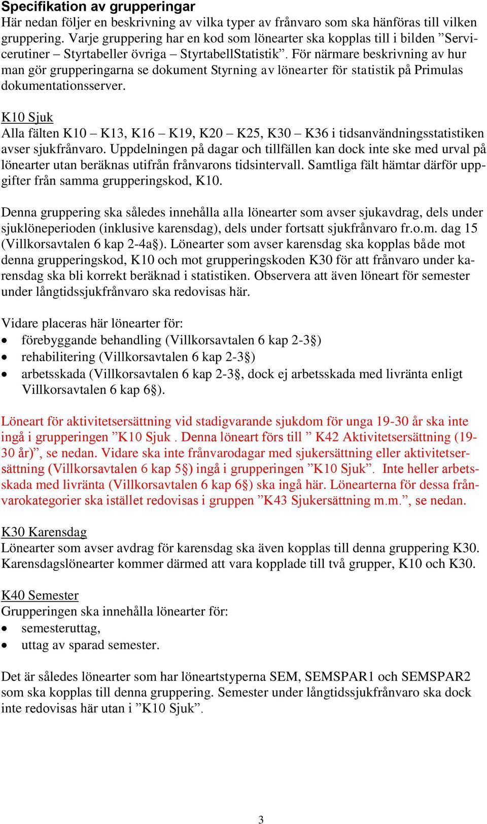 För närmare beskrivning av hur man gör grupperingarna se dokument Styrning av lönearter för statistik på Primulas dokumentationsserver.
