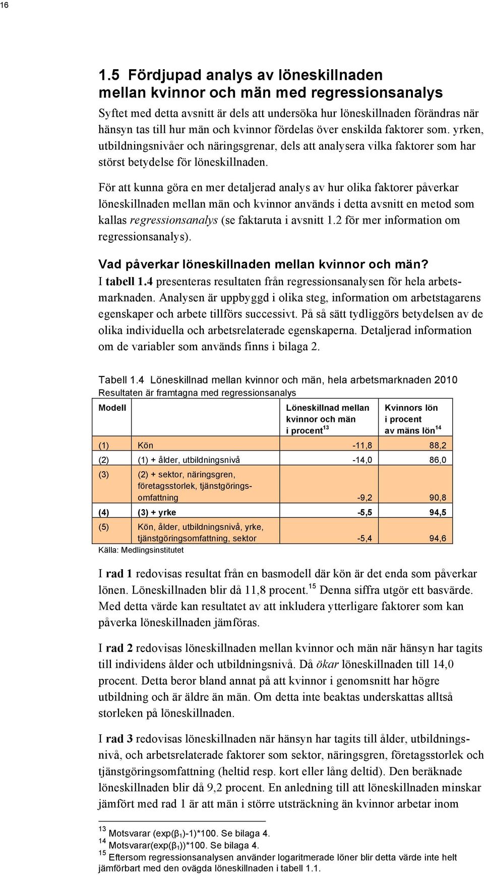 För att kunna göra en mer detaljerad analys av hur olika faktorer påverkar löneskillnaden mellan män och kvinnor används i detta avsnitt en metod som kallas regressionsanalys (se faktaruta i avsnitt