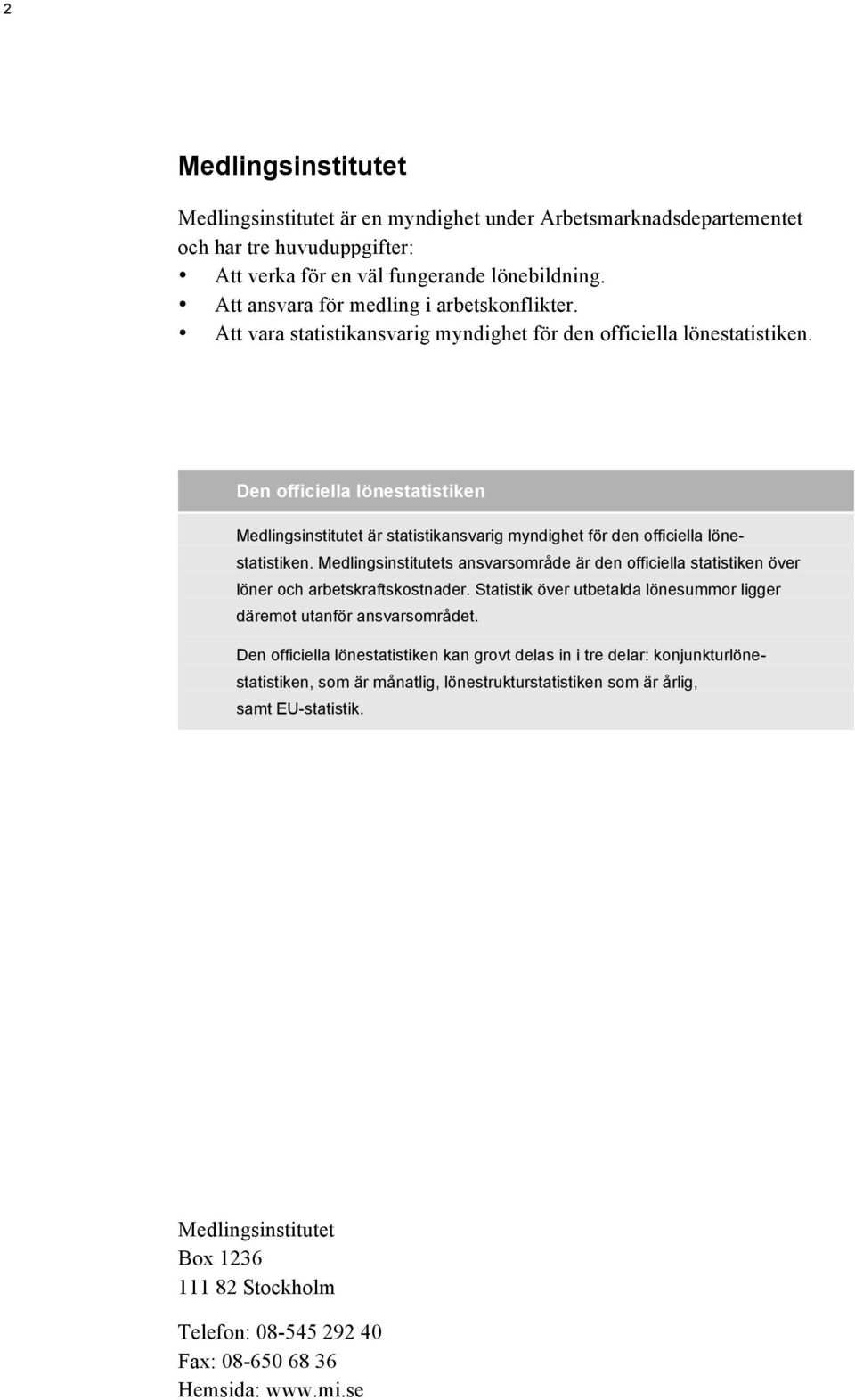 Den officiella lönestatistiken Medlingsinstitutet är statistikansvarig myndighet för den officiella lönestatistiken.