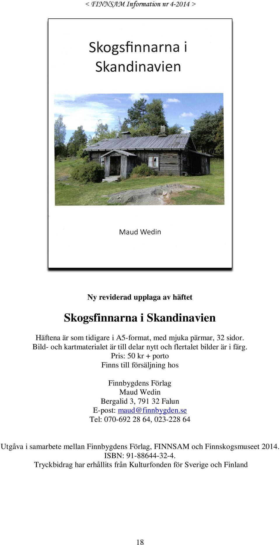 Pris: 50 kr + porto Finns till försäljning hos Finnbygdens Förlag Maud Wedin Bergalid 3, 791 32 Falun E-post: maud@finnbygden.