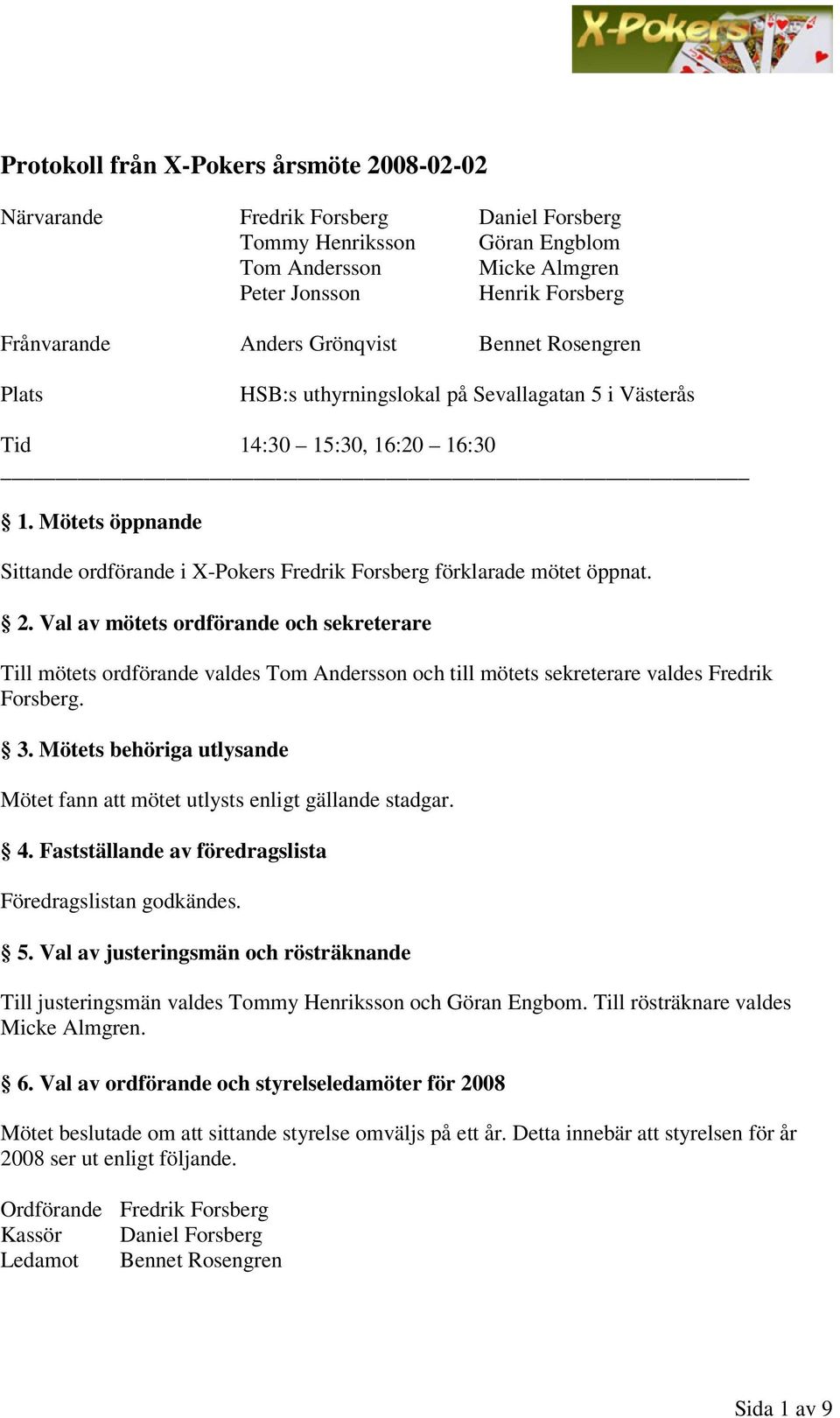 Mötets öppnande Sittande ordförande i X-Pokers Fredrik Forsberg förklarade mötet öppnat. 2.