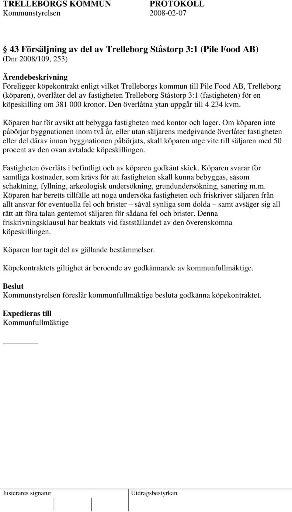 Om köparen inte påbörjar byggnationen inom två år, eller utan säljarens medgivande överlåter fastigheten eller del därav innan byggnationen påbörjats, skall köparen utge vite till säljaren med 50