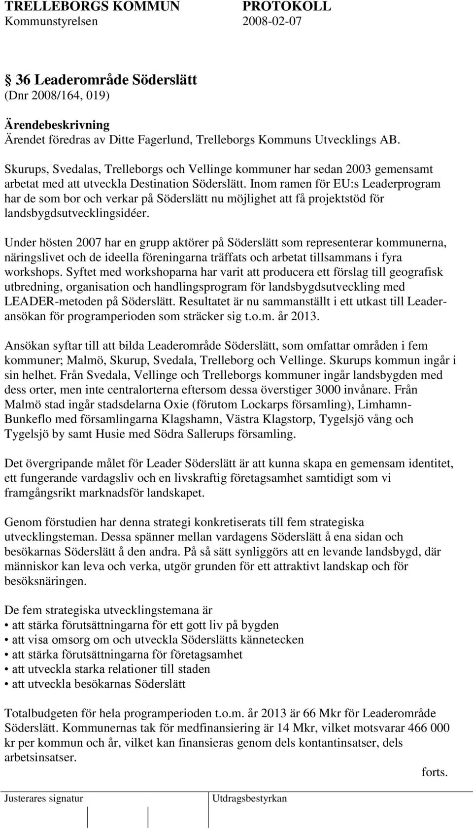 Inom ramen för EU:s Leaderprogram har de som bor och verkar på Söderslätt nu möjlighet att få projektstöd för landsbygdsutvecklingsidéer.