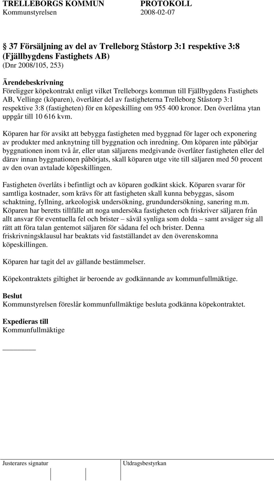 Köparen har för avsikt att bebygga fastigheten med byggnad för lager och exponering av produkter med anknytning till byggnation och inredning.