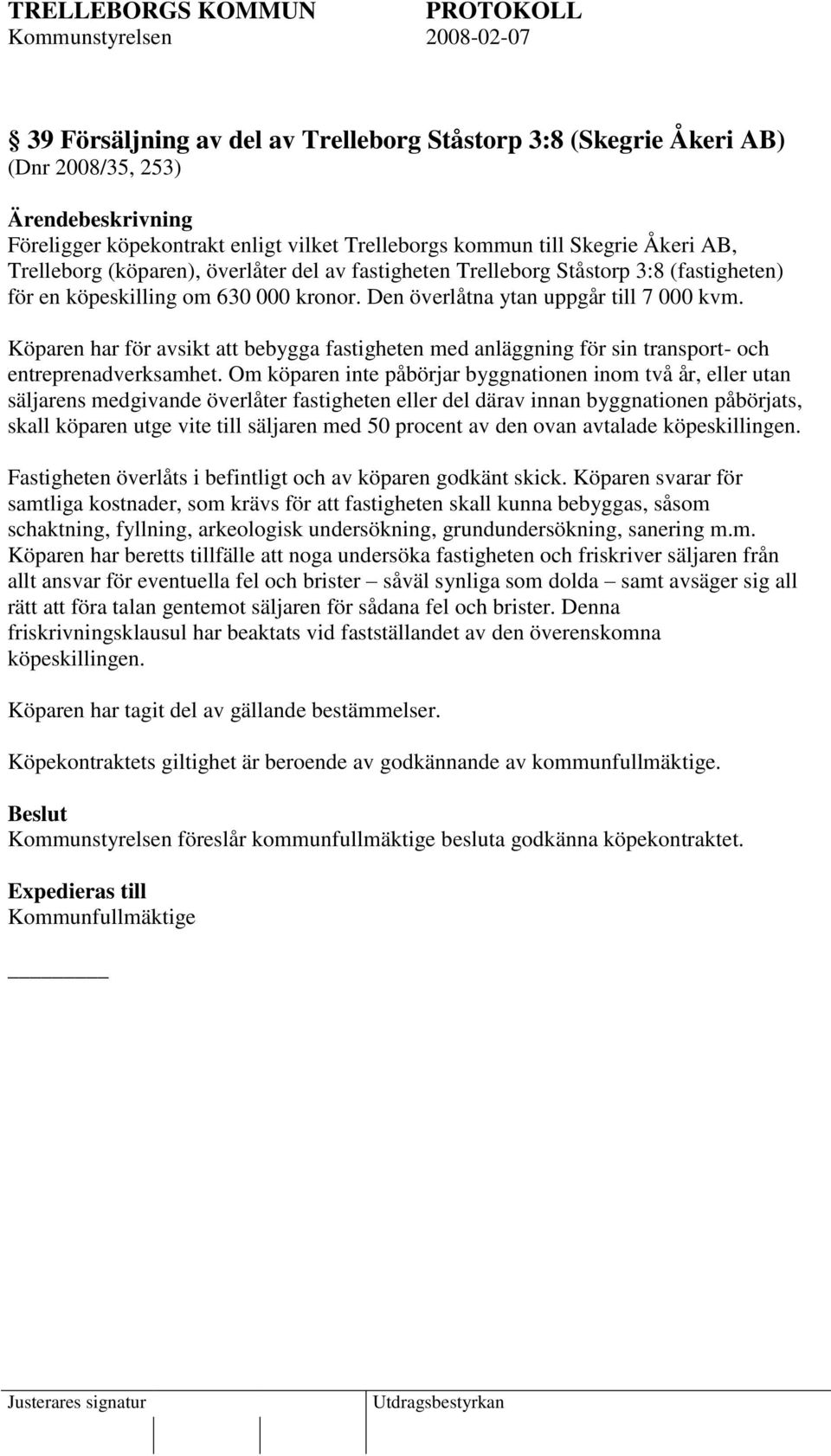 Köparen har för avsikt att bebygga fastigheten med anläggning för sin transport- och entreprenadverksamhet.