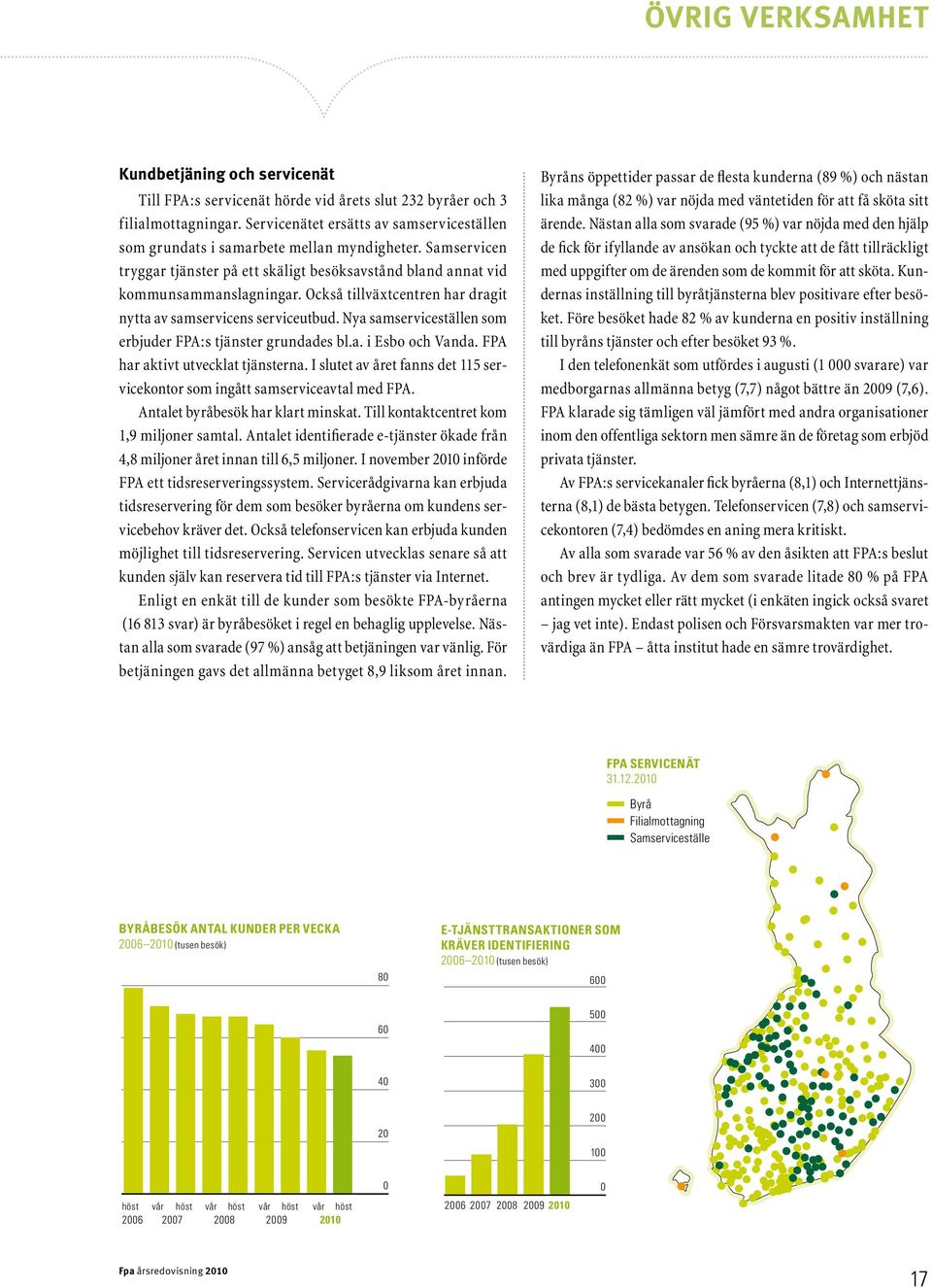 Också tillväxtcentren har dragit nytta av samservicens serviceutbud. Nya samserviceställen som erbjuder FPA:s tjänster grundades bl.a. i Esbo och Vanda. FPA har aktivt utvecklat tjänsterna.