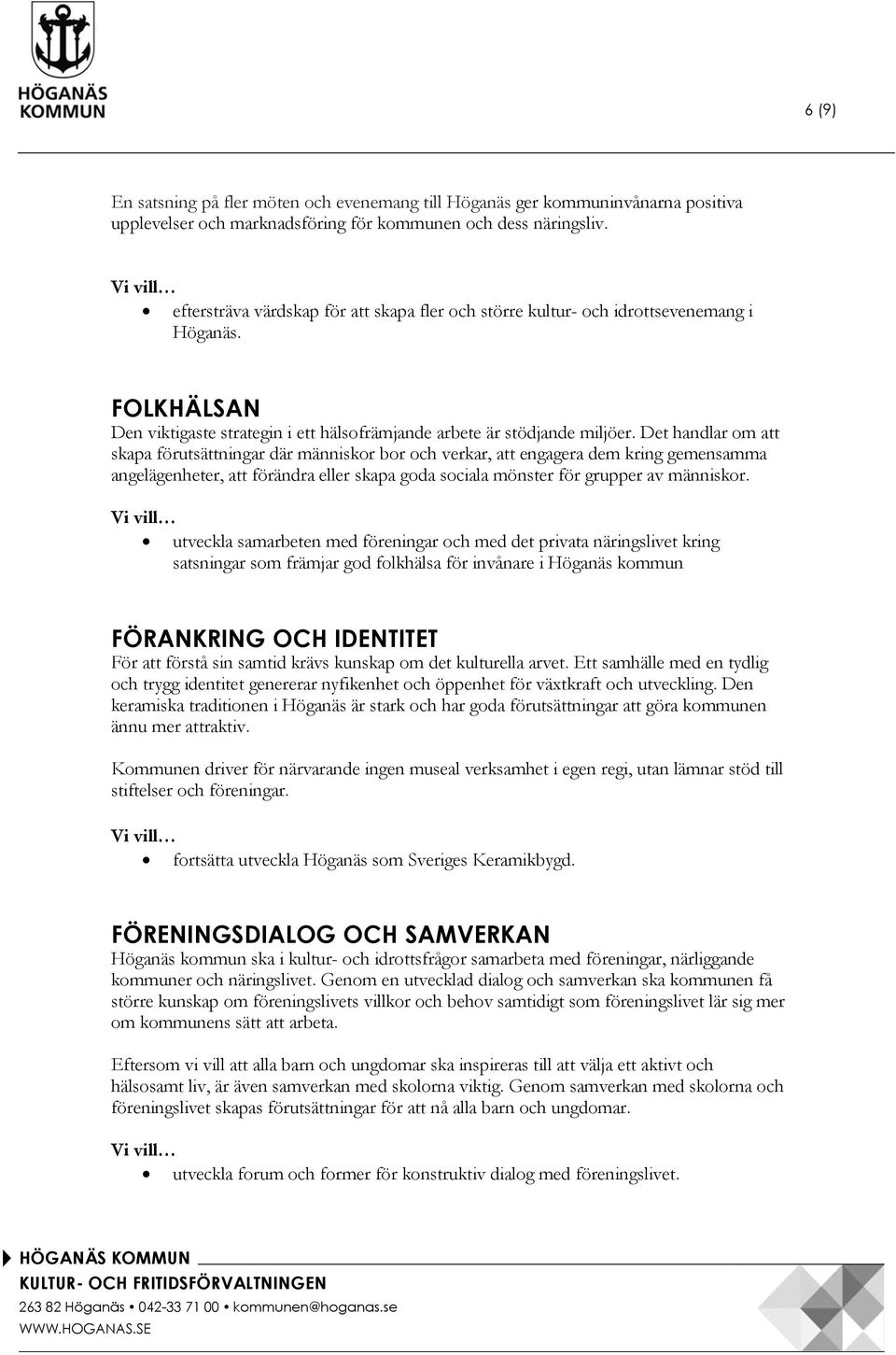 Det handlar om att skapa förutsättningar där människor bor och verkar, att engagera dem kring gemensamma angelägenheter, att förändra eller skapa goda sociala mönster för grupper av människor.