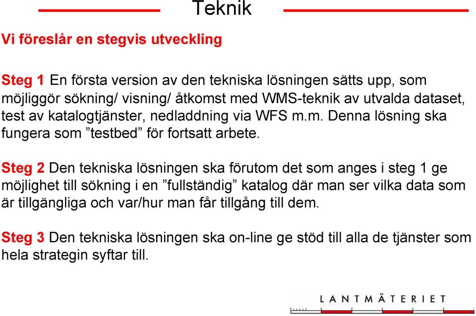 Steg 2 Den tekniska lösningen ska förutom det som anges i steg 1 ge möjlighet till sökning i en fullständig katalog där man ser vilka data som är