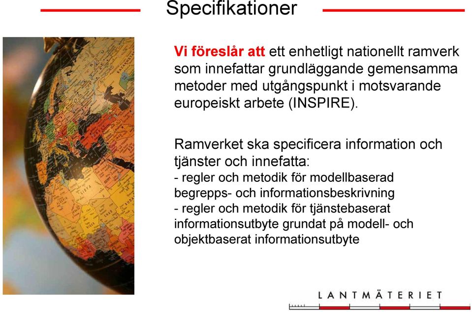 Ramverket ska specificera information och tjänster och innefatta: - regler och metodik för modellbaserad