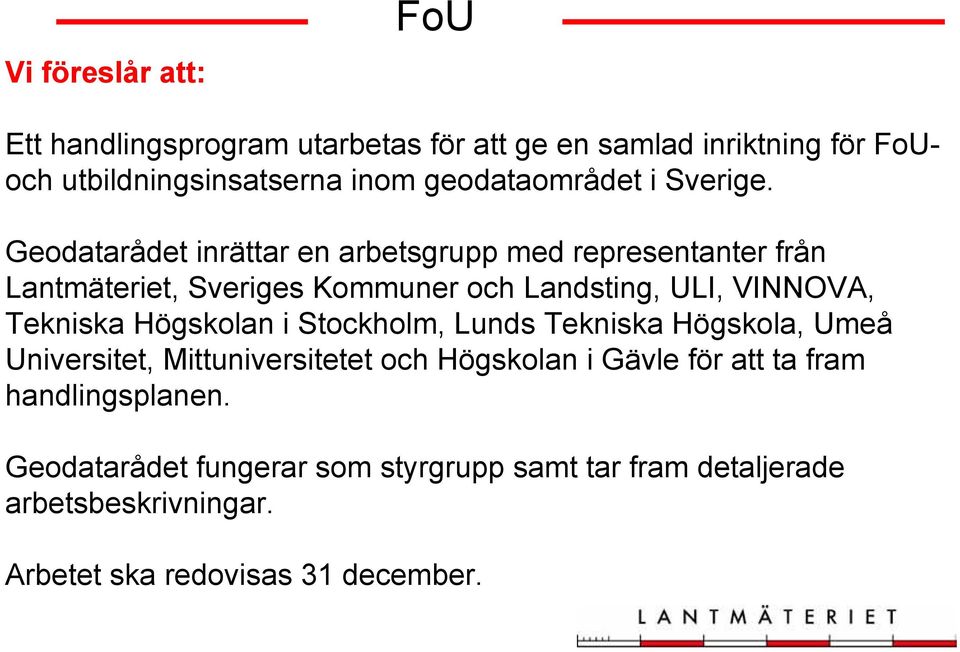 Geodatarådet inrättar en arbetsgrupp med representanter från Lantmäteriet, Sveriges Kommuner och Landsting, ULI, VINNOVA, Tekniska