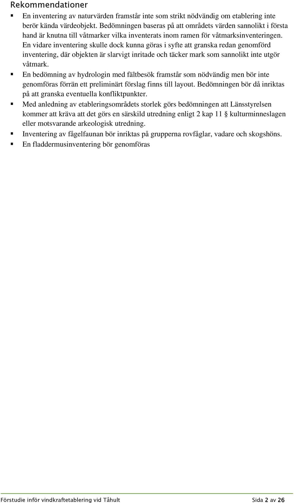 En vidare inventering skulle dock kunna göras i syfte att granska redan genomförd inventering, där objekten är slarvigt inritade och täcker mark som sannolikt inte utgör våtmark.