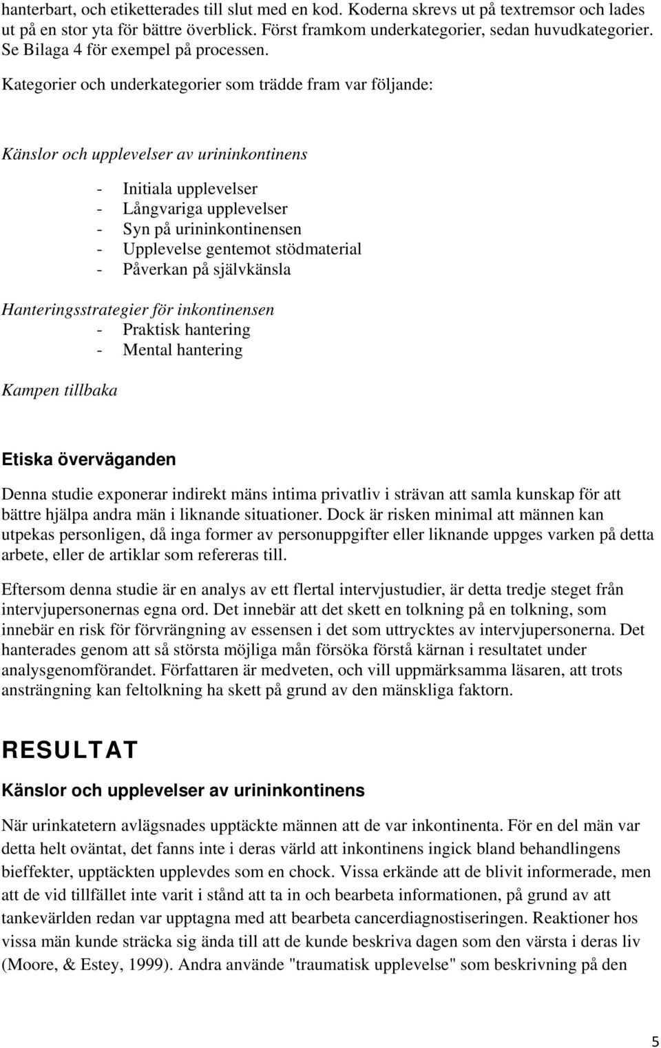 Kategorier och underkategorier som trädde fram var följande: Känslor och upplevelser av urininkontinens - Initiala upplevelser - Långvariga upplevelser - Syn på urininkontinensen - Upplevelse