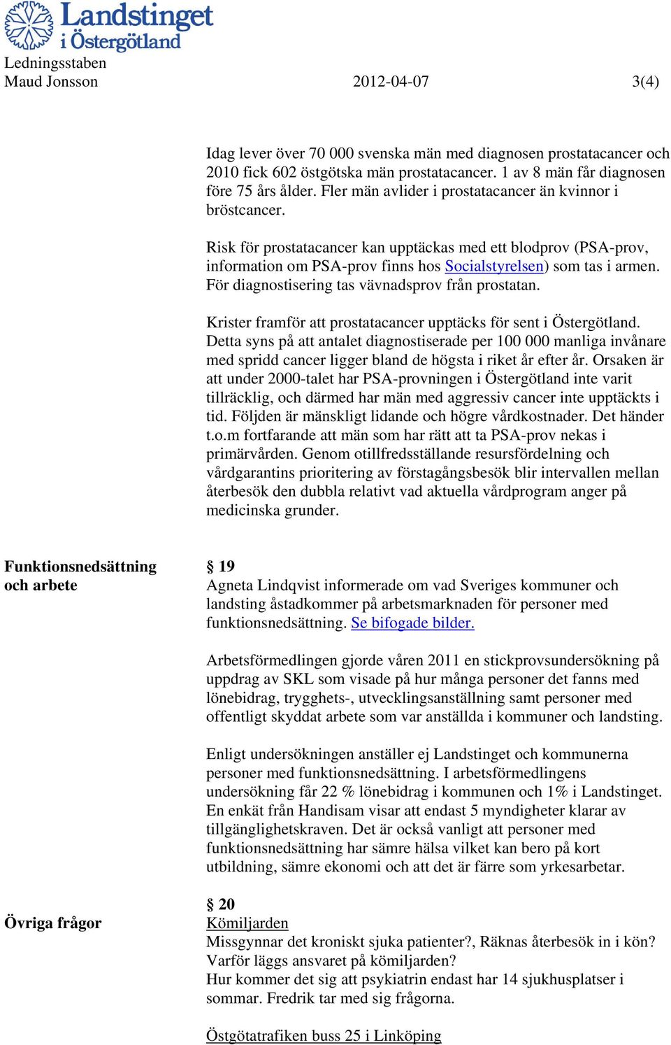 För diagnostisering tas vävnadsprov från prostatan. Krister framför att prostatacancer upptäcks för sent i Östergötland.