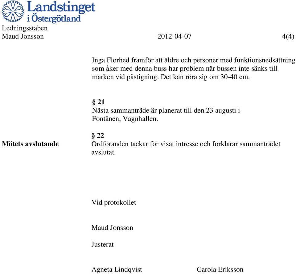 21 Nästa sammanträde är planerat till den 23 augusti i Fontänen, Vagnhallen.