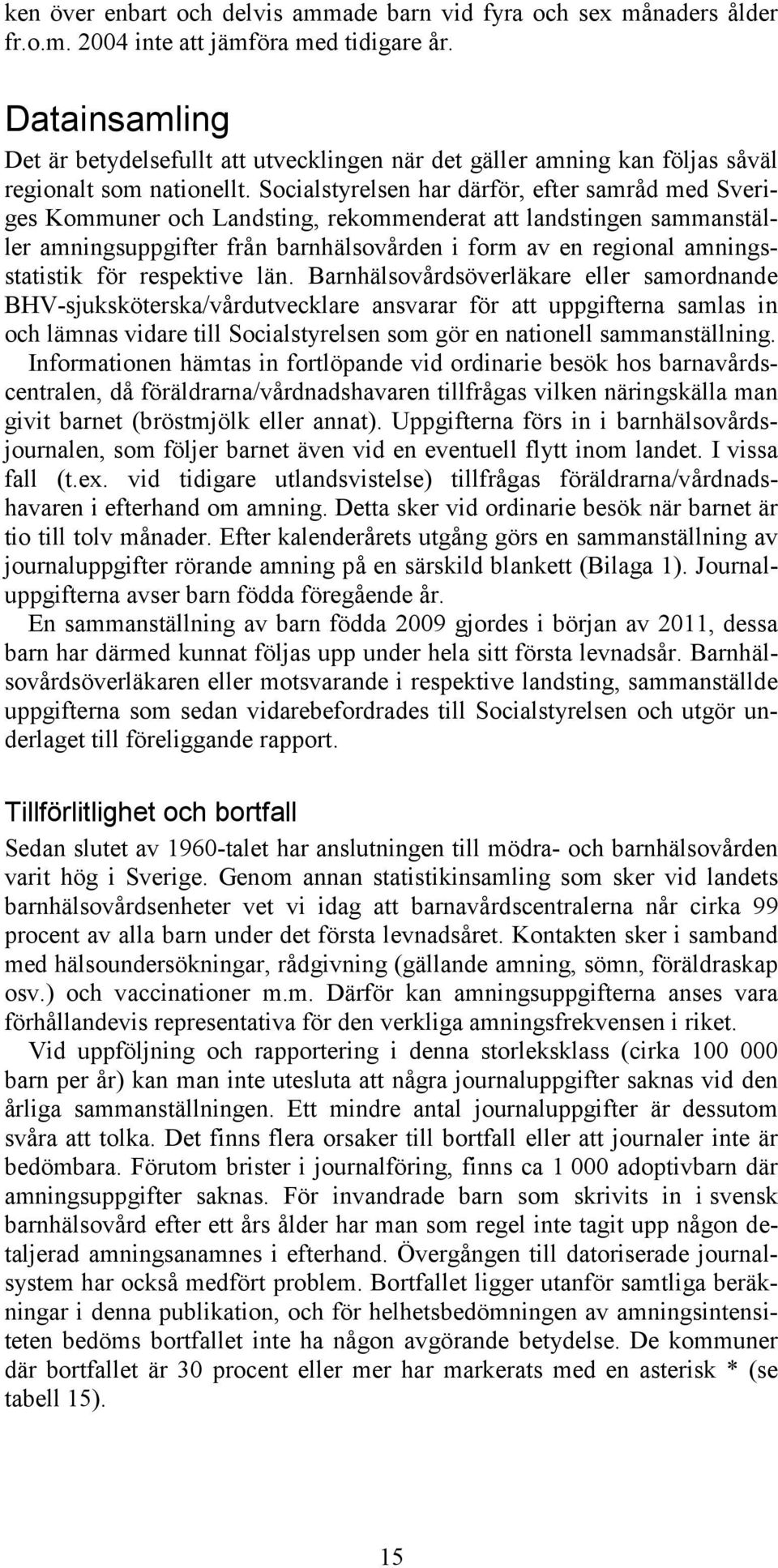 Socialstyrelsen har därför, efter samråd med Sveriges Kommuner och Landsting, rekommenderat att landstingen sammanställer amningsuppgifter från barnhälsovården i form av en regional amningsstatistik