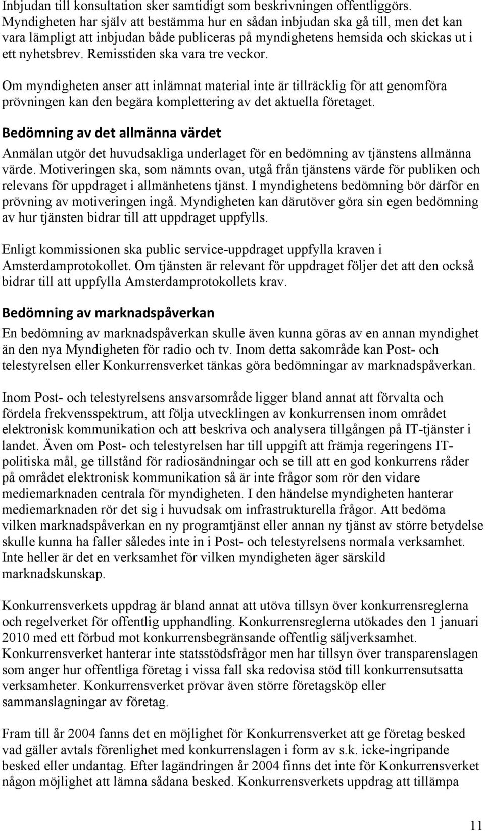 Remisstiden ska vara tre veckor. Om myndigheten anser att inlämnat material inte är tillräcklig för att genomföra prövningen kan den begära komplettering av det aktuella företaget.