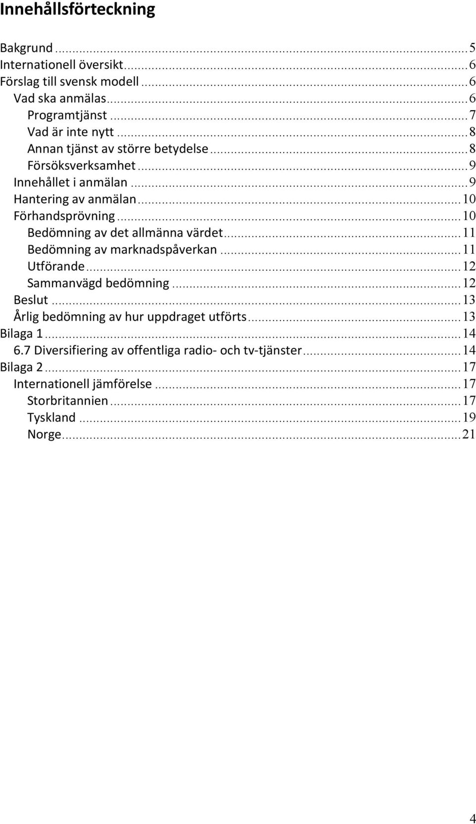 ..10 Bedömning av det allmänna värdet...11 Bedömning av marknadspåverkan...11 Utförande...12 Sammanvägd bedömning...12 Beslut.