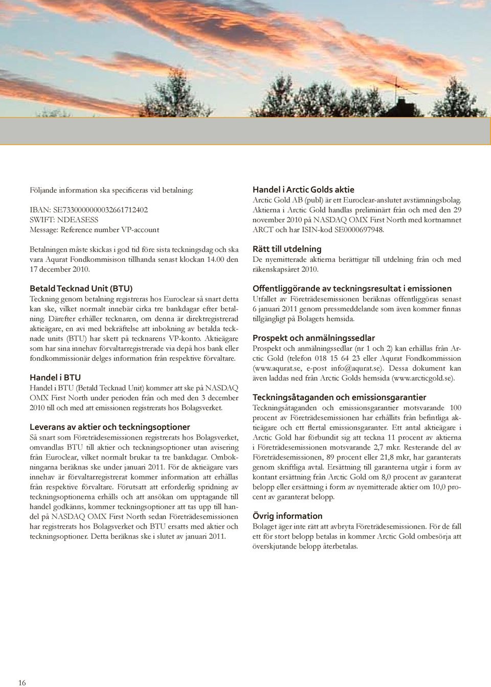 Betald Tecknad Unit (BTU) Teckning genom betalning registreras hos Euroclear så snart detta kan ske, vilket normalt innebär cirka tre bankdagar efter betalning.