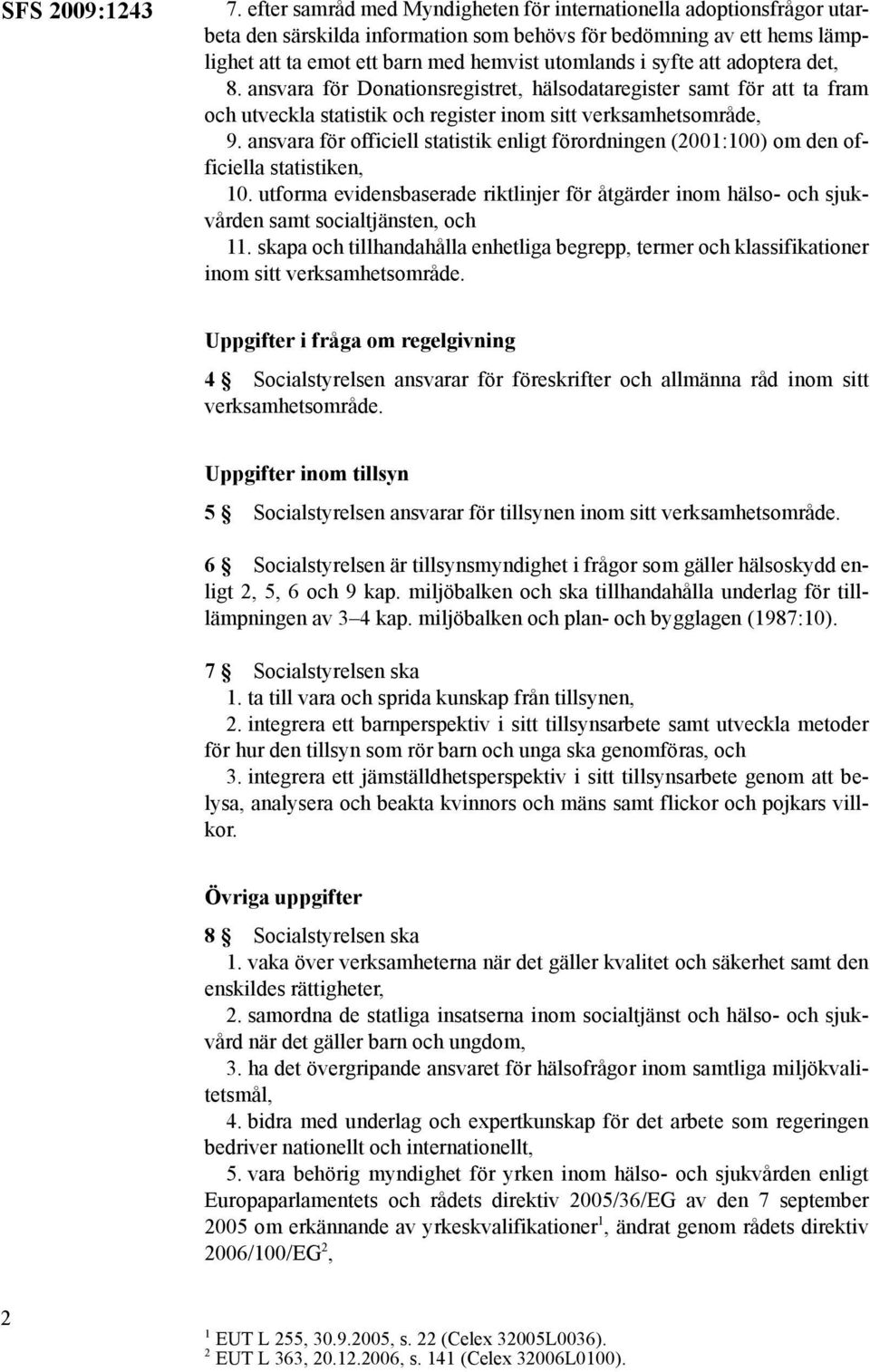 att adoptera det, 8. ansvara för Donationsregistret, hälsodataregister samt för att ta fram och utveckla statistik och register inom sitt verksamhetsområde, 9.