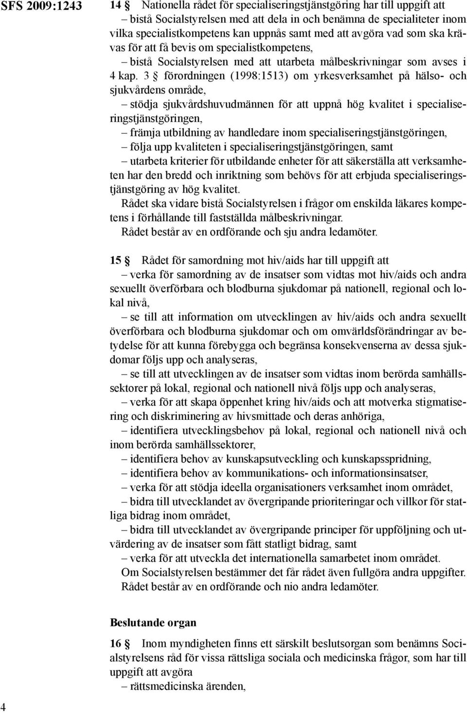 3 förordningen (1998:1513) om yrkesverksamhet på hälso- och sjukvårdens område, stödja sjukvårdshuvudmännen för att uppnå hög kvalitet i specialiseringstjänstgöringen, främja utbildning av handledare