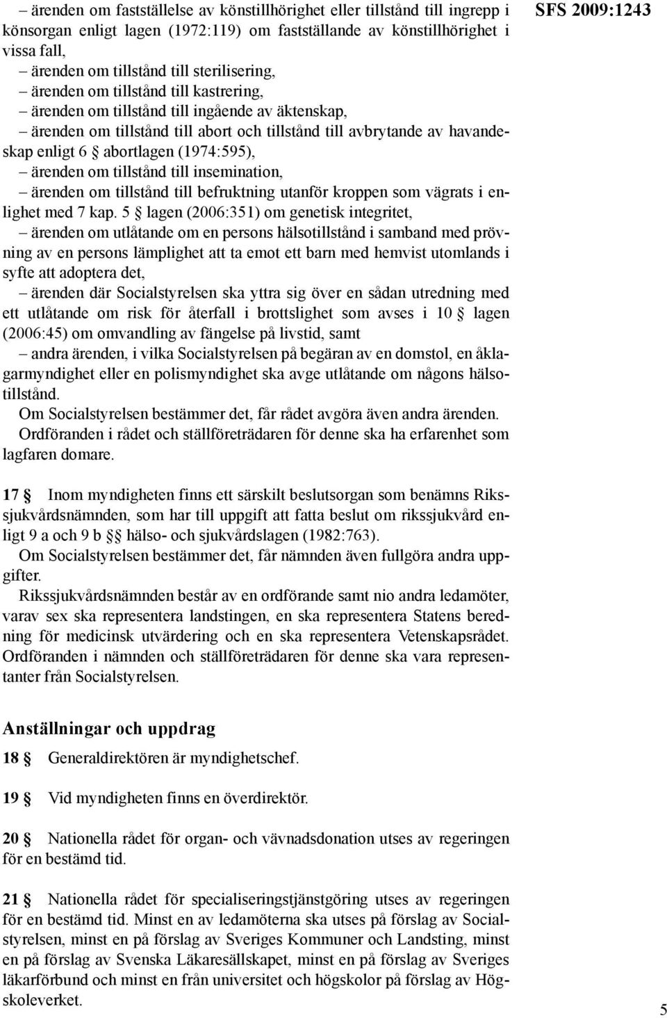 (1974:595), ärenden om tillstånd till insemination, ärenden om tillstånd till befruktning utanför kroppen som vägrats i enlighet med 7 kap.