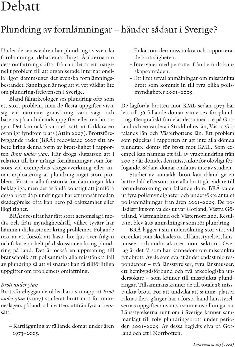 Sanningen är nog att vi vet väldigt lite om plundringsfrekvensen i Sverige.