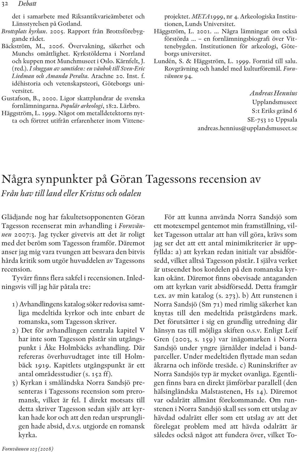 I skuggan av samtiden: en vänbok till Sven-Eric Liedman och Amanda Peralta. Arachne 20. Inst. f. idéhistoria och vetenskapsteori, Göteborgs universitet. Gustafson, B., 2000.