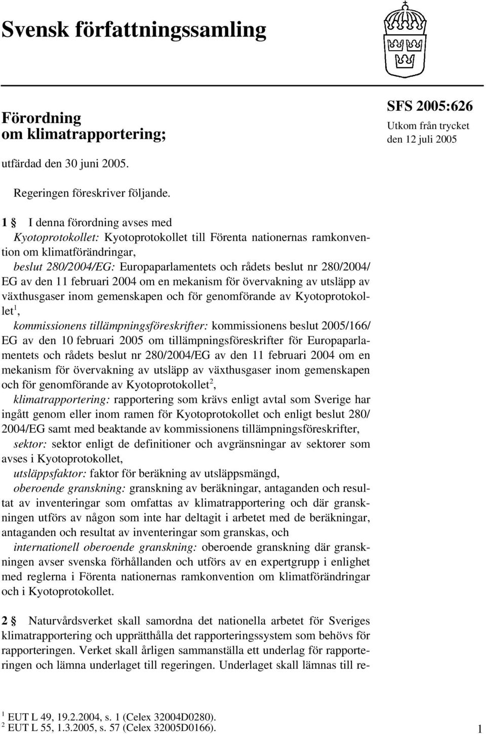 EG av den 11 februari 2004 om en mekanism för övervakning av utsläpp av växthusgaser inom gemenskapen och för genomförande av Kyotoprotokollet 1, kommissionens tillämpningsföreskrifter: kommissionens