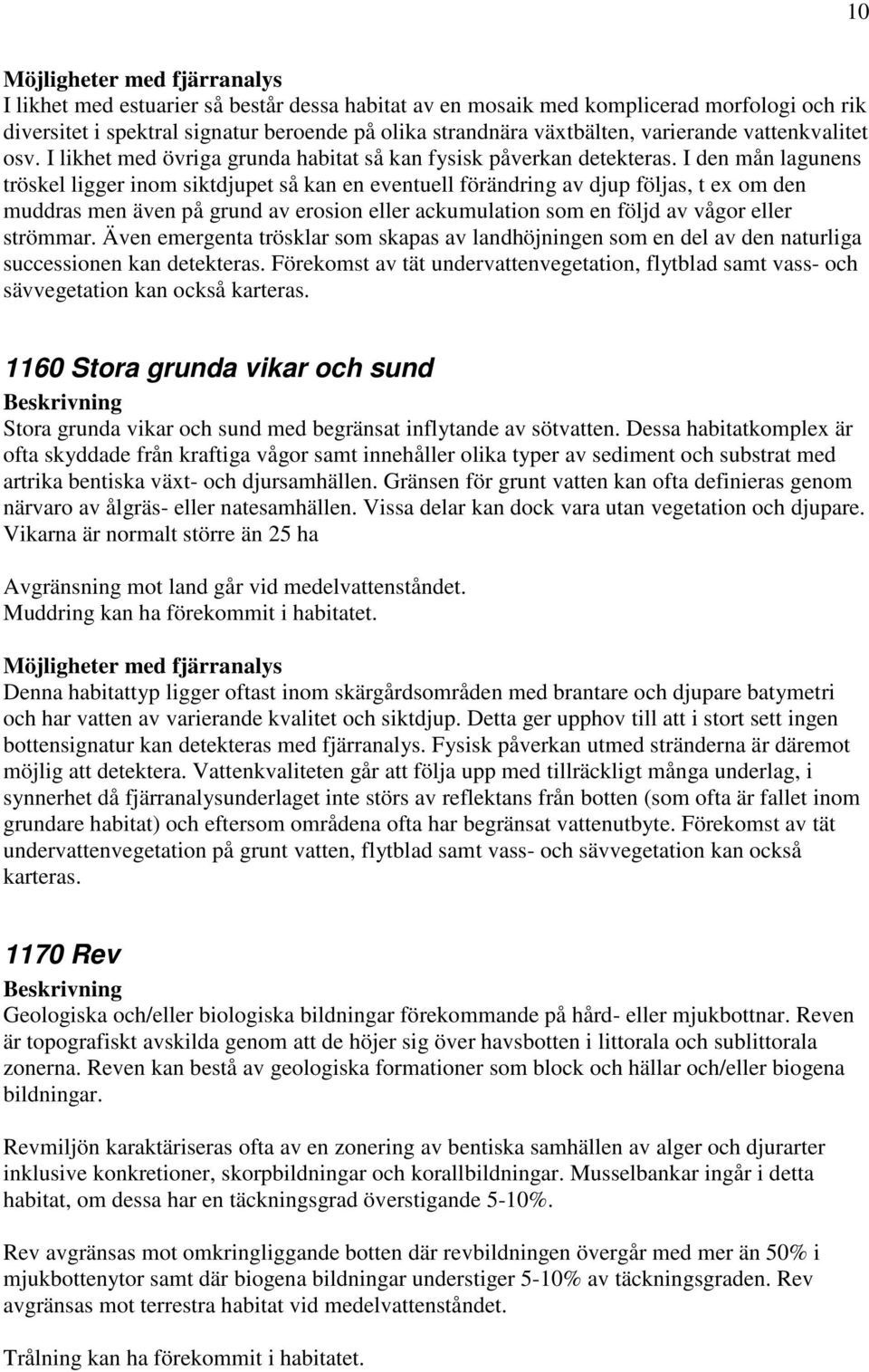 I den mån lagunens tröskel ligger inom siktdjupet så kan en eventuell förändring av djup följas, t ex om den muddras men även på grund av erosion eller ackumulation som en följd av vågor eller