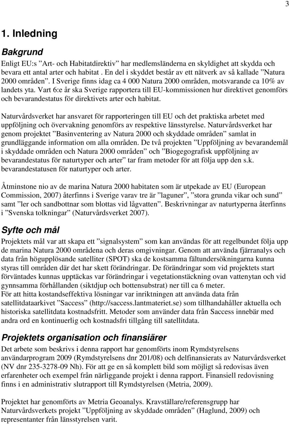 Vart 6:e år ska Sverige rapportera till EU-kommissionen hur direktivet genomförs och bevarandestatus för direktivets arter och habitat.