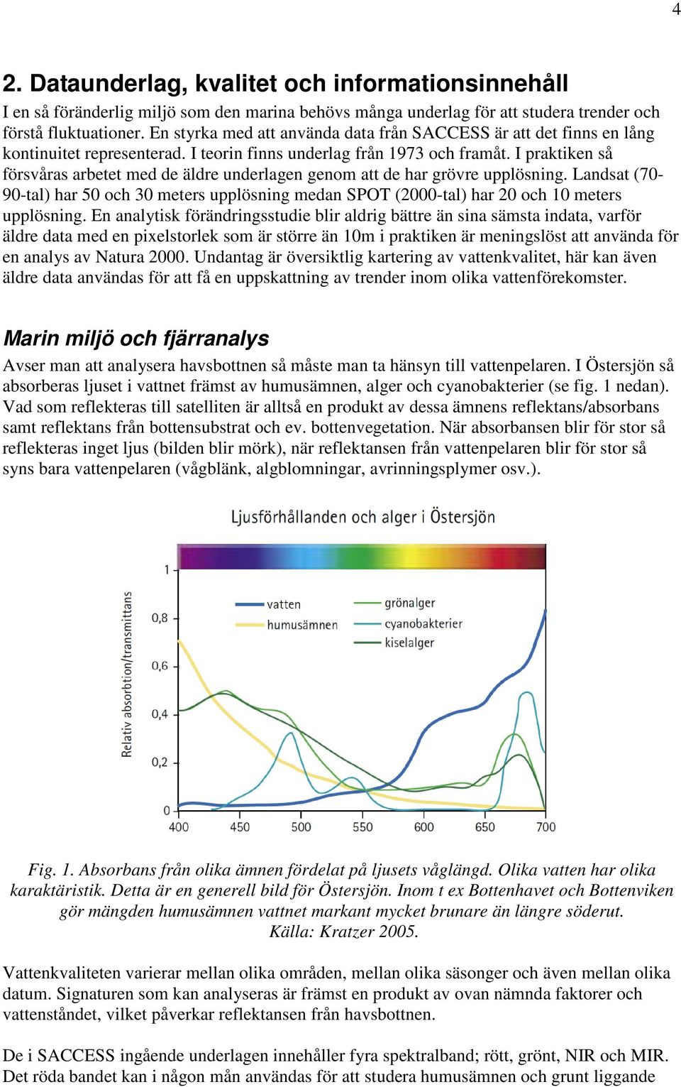 I praktiken så försvåras arbetet med de äldre underlagen genom att de har grövre upplösning. Landsat (70-90-tal) har 50 och 30 meters upplösning medan SPOT (2000-tal) har 20 och 10 meters upplösning.