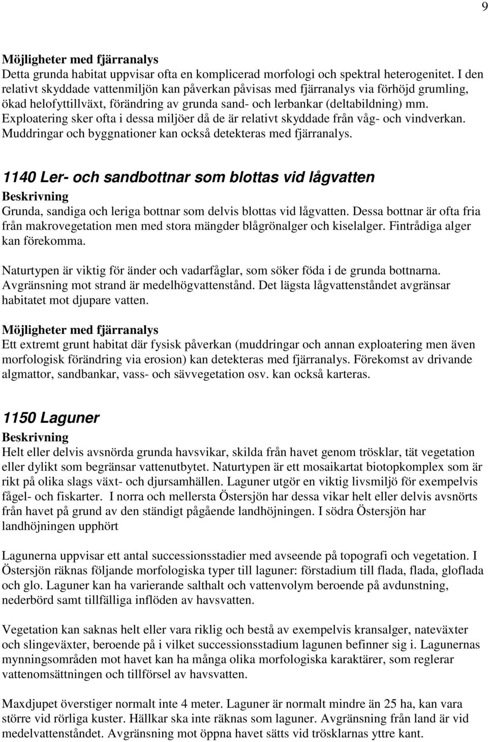 Exploatering sker ofta i dessa miljöer då de är relativt skyddade från våg- och vindverkan. Muddringar och byggnationer kan också detekteras med fjärranalys.