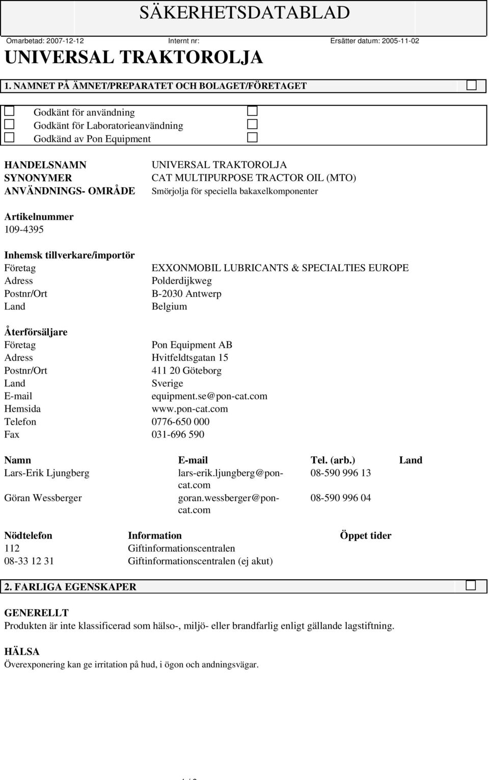 Polderdijkweg B-2030 Antwerp Belgium Återförsäljare Företag Pon Equipment AB Adress Hvitfeldtsgatan 15 Postnr/Ort 411 20 Göteborg Land Sverige E-mail equipment.se@pon-cat.