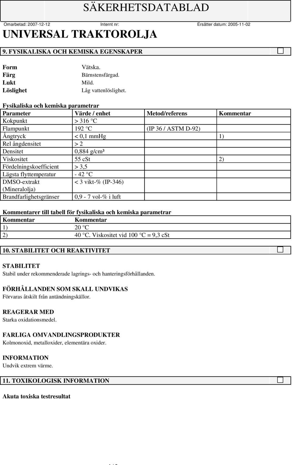 g/cm³ Viskositet 55 cst 2) Fördelningskoefficient > 3,5 Lägsta flyttemperatur - 42 C DMSO-extrakt < 3 vikt-% (IP-346) (Mineralolja) Brandfarlighetsgränser 0,9-7 vol-% i luft Kommentarer till tabell