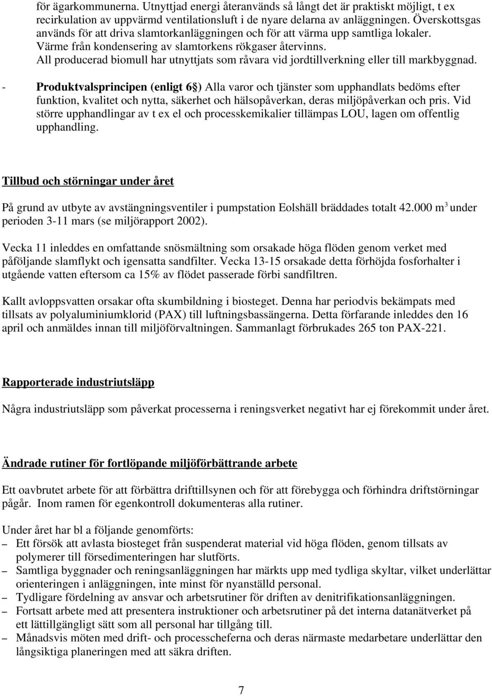 All producerad biomull har utnyttjats som råvara vid jordtillverkning eller till markbyggnad.