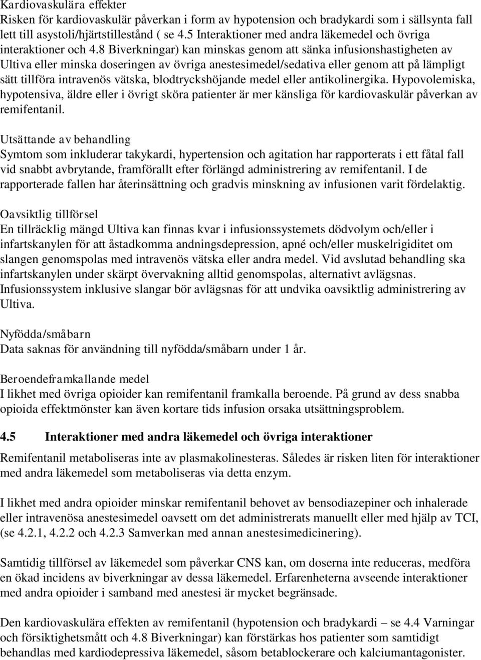 8 Biverkningar) kan minskas genom att sänka infusionshastigheten av Ultiva eller minska doseringen av övriga anestesimedel/sedativa eller genom att på lämpligt sätt tillföra intravenös vätska,