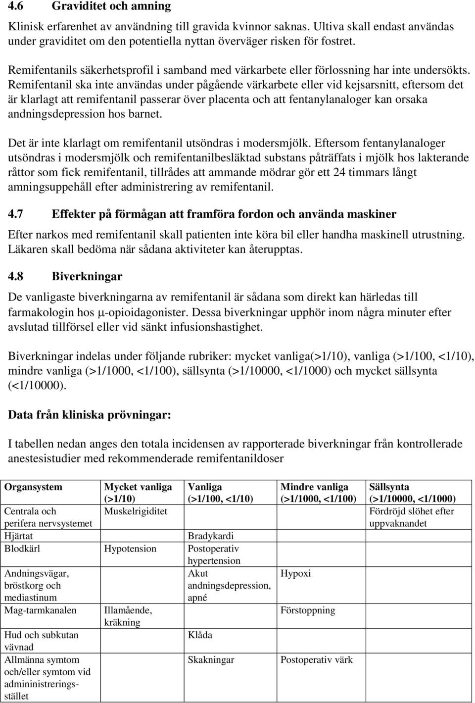 Remifentanil ska inte användas under pågående värkarbete eller vid kejsarsnitt, eftersom det är klarlagt att remifentanil passerar över placenta och att fentanylanaloger kan orsaka andningsdepression