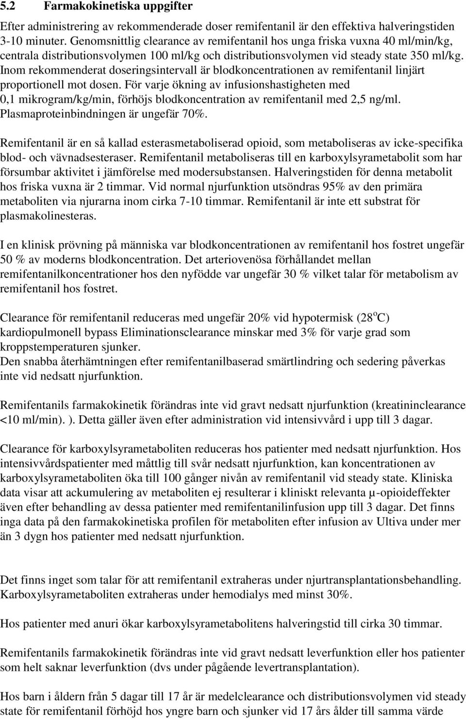 Inom rekommenderat doseringsintervall är blodkoncentrationen av remifentanil linjärt proportionell mot dosen.