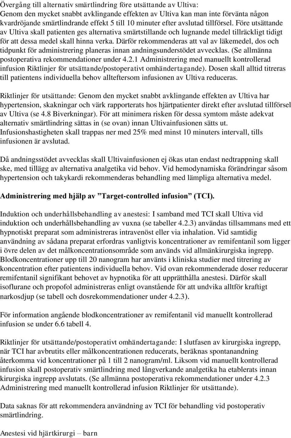 Därför rekommenderas att val av läkemedel, dos och tidpunkt för administrering planeras innan andningsunderstödet avvecklas. (Se allmänna postoperativa rekommendationer under 4.2.