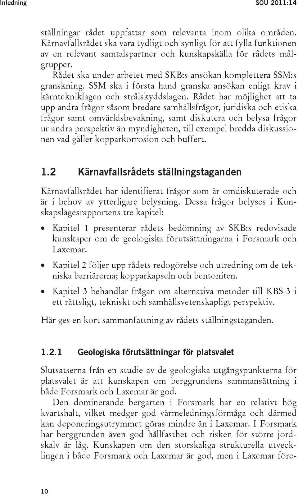 Rådet ska under arbetet med SKB:s ansökan komplettera SSM:s granskning. SSM ska i första hand granska ansökan enligt krav i kärntekniklagen och strålskyddslagen.