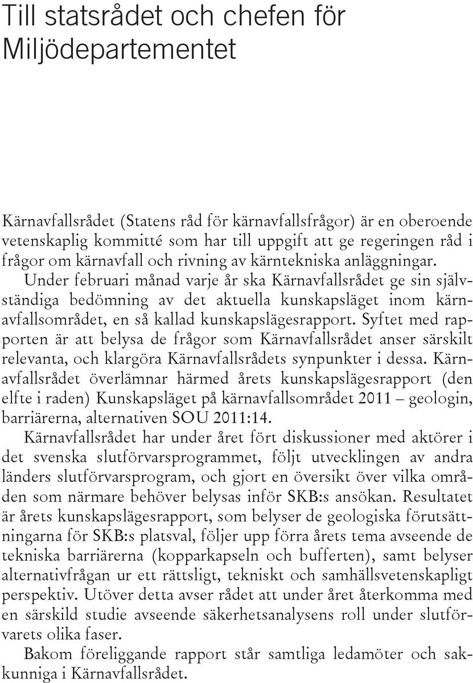 Under februari månad varje år ska Kärnavfallsrådet ge sin självständiga bedömning av det aktuella kunskapsläget inom kärnavfallsområdet, en så kallad kunskapslägesrapport.