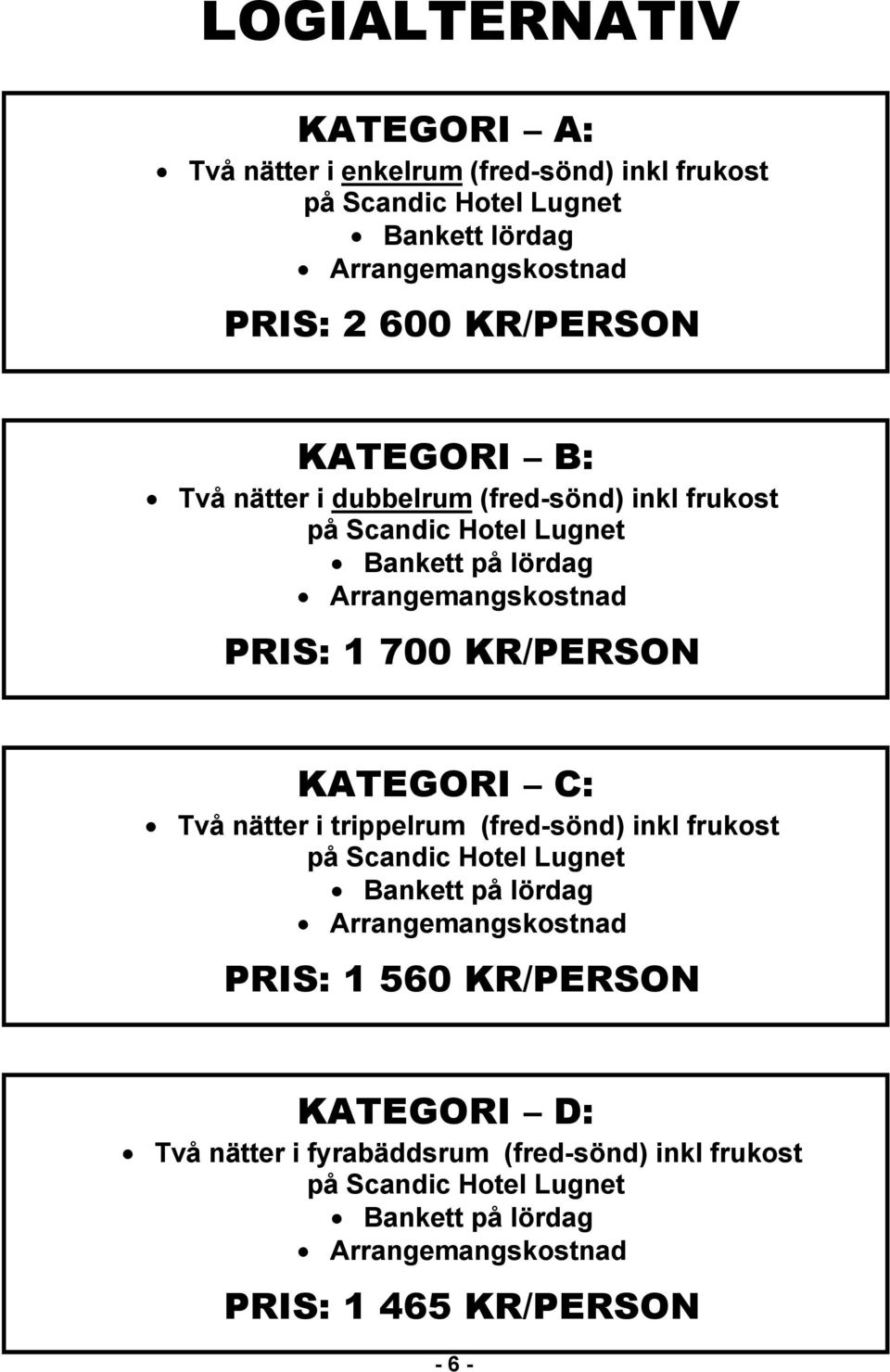 KR/PERSON KATEGORI C: Två nätter i trippelrum (fred-sönd) inkl frukost PRIS: 1 560