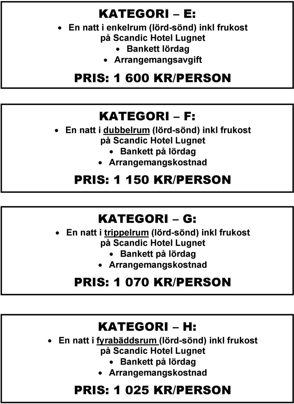 KATEGORI G: En natt i trippelrum (lörd-sönd) inkl frukost PRIS: 1 070 KR/PERSON