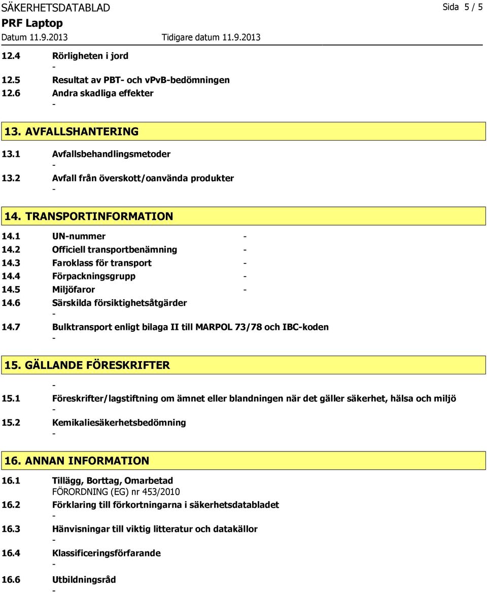 6 Särskilda försiktighetsåtgärder 14.7 Bulktransport enligt bilaga II till MARPOL 73/78 och IBCkoden 15. GÄLLANDE FÖRESKRIFTER 15.