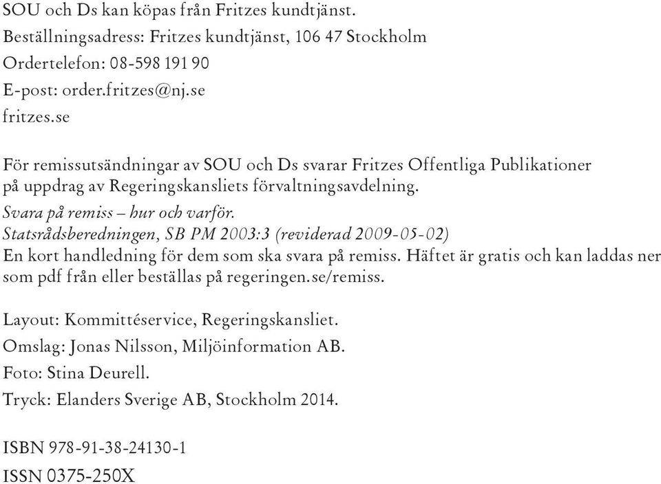 Statsrådsberedningen, SB PM 2003:3 (reviderad 2009-05-02) En kort handledning för dem som ska svara på remiss.