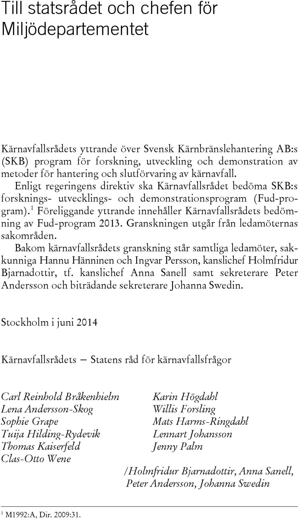 1 Föreliggande yttrande innehåller Kärnavfallsrådets bedömning av Fud-program 2013. Granskningen utgår från ledamöternas sakområden.